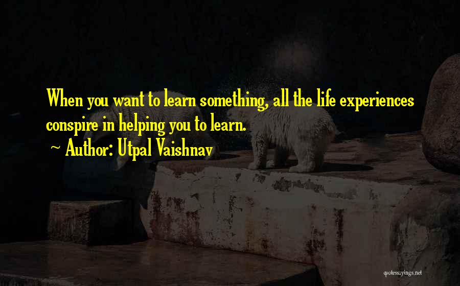 Life Learning Experiences Quotes By Utpal Vaishnav