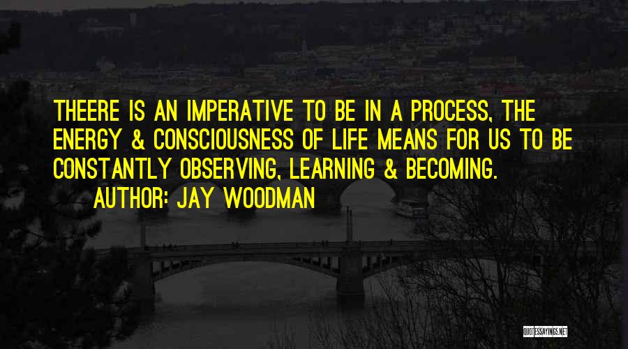 Life Learning Process Quotes By Jay Woodman