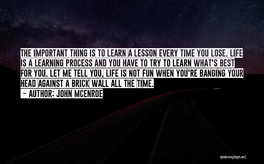 Life Learning Process Quotes By John McEnroe