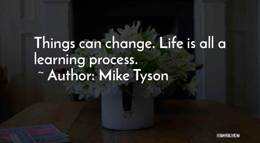 Life Learning Process Quotes By Mike Tyson