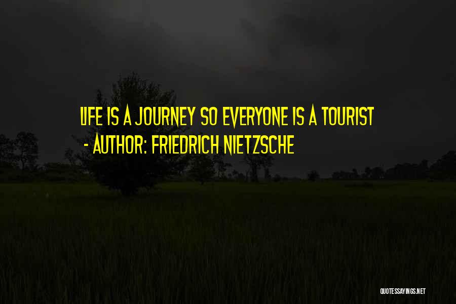 Life Life Is A Journey Quotes By Friedrich Nietzsche