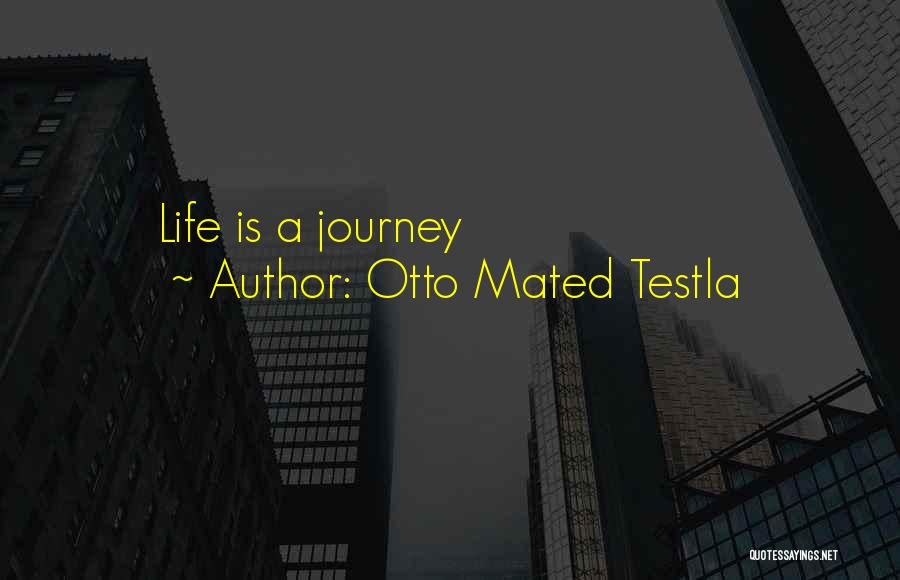 Life Life Is A Journey Quotes By Otto Mated Testla