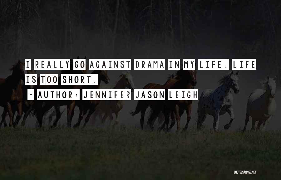 Life Life Is Short Quotes By Jennifer Jason Leigh