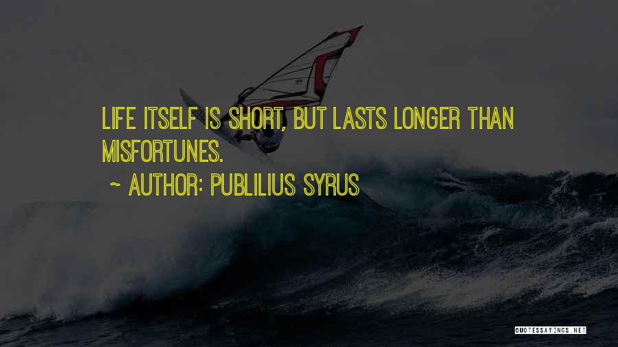 Life Life Is Short Quotes By Publilius Syrus