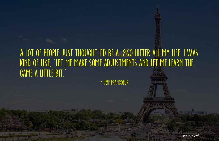 Life Like A Game Quotes By Jeff Francoeur Life Like A Game Quotes By Jeff Francoeur