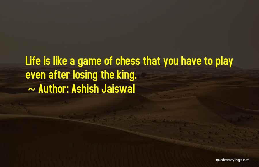 Life Like Chess Quotes By Ashish Jaiswal