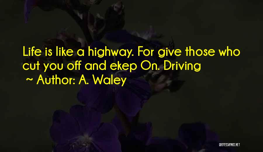 Life Like Highway Quotes By A. Waley