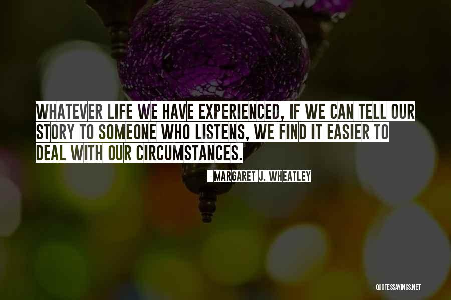 Life Listens Quotes By Margaret J. Wheatley Life Listens Quotes By Margaret J. Wheatley