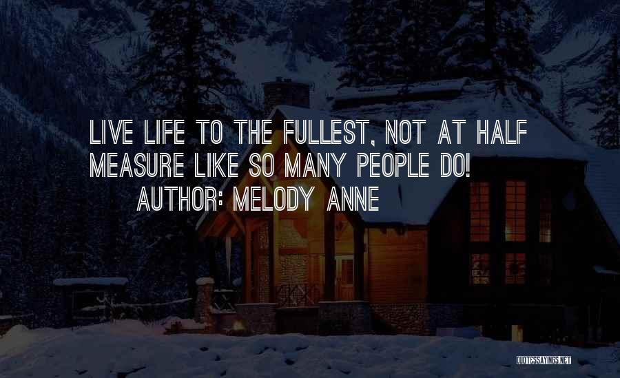 Life Live Life To The Fullest Quotes By Melody Anne