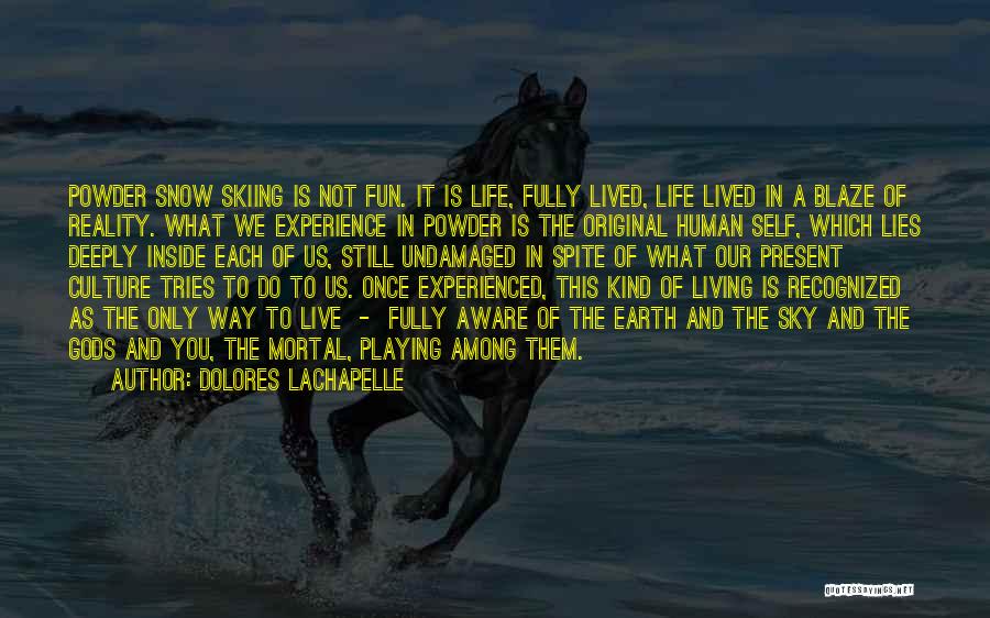 Life Lived Fully Quotes By Dolores LaChapelle Life Lived Fully Quotes By Dolores LaChapelle