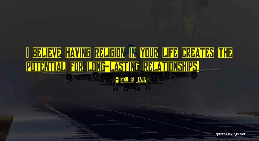 Life Long Relationships Quotes By Goldie Hawn Life Long Relationships Quotes By Goldie Hawn