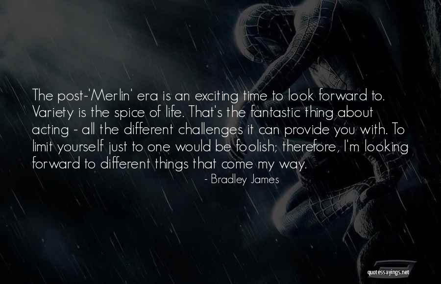 Life Looking Forward Quotes By Bradley James Life Looking Forward Quotes By Bradley James