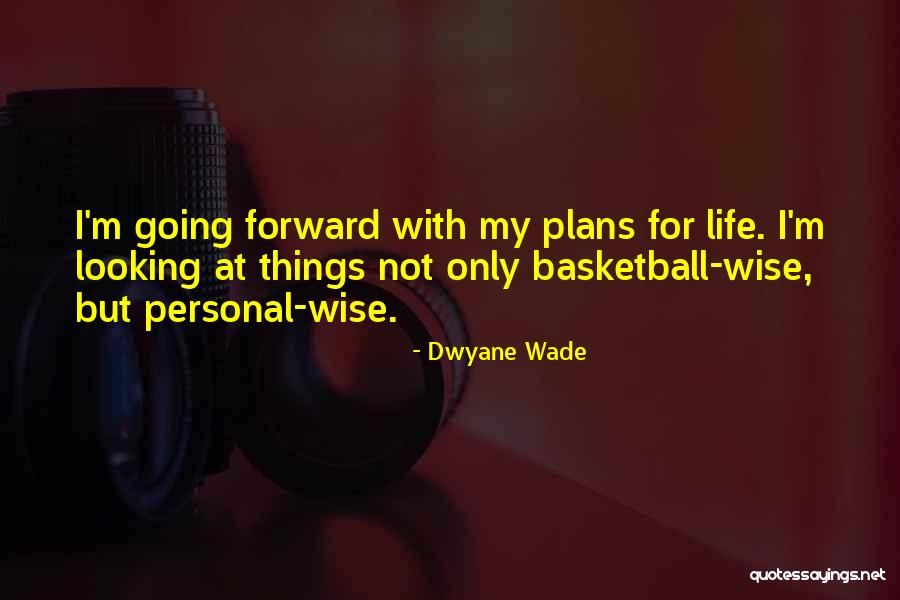 Life Looking Forward Quotes By Dwyane Wade Life Looking Forward Quotes By Dwyane Wade