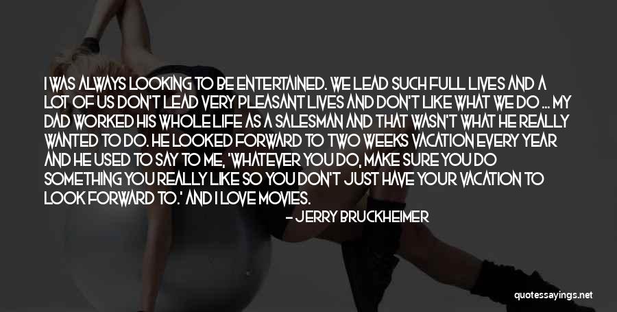 Life Looking Forward Quotes By Jerry Bruckheimer Life Looking Forward Quotes By Jerry Bruckheimer