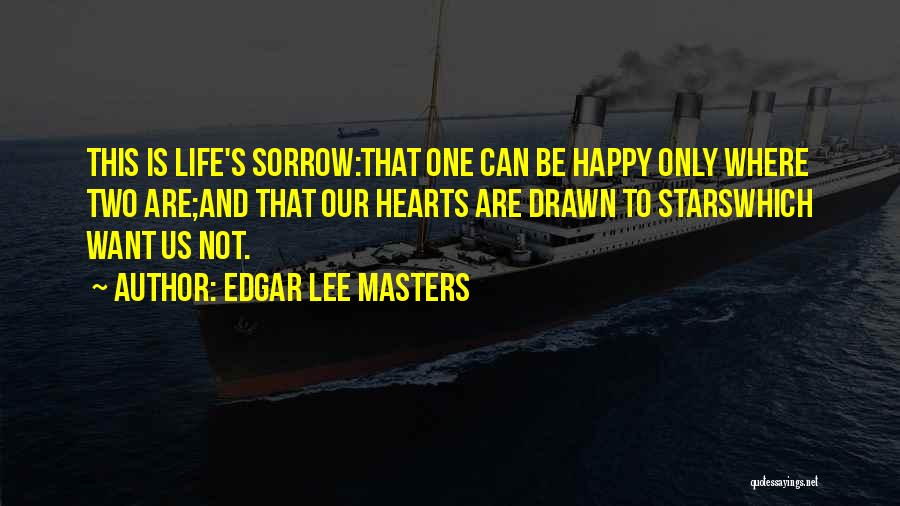 Life Love And Happy Quotes By Edgar Lee Masters