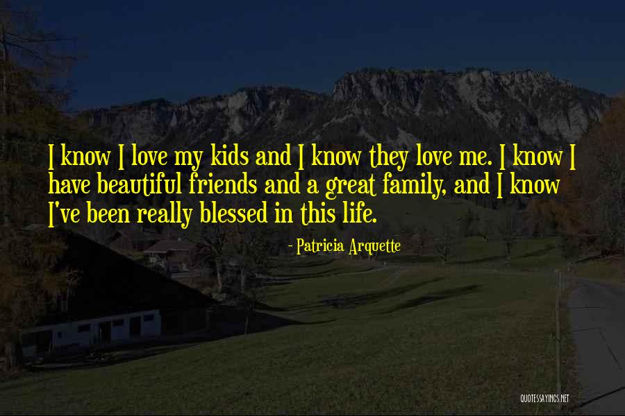 Life Love Friends And Family Quotes By Patricia Arquette