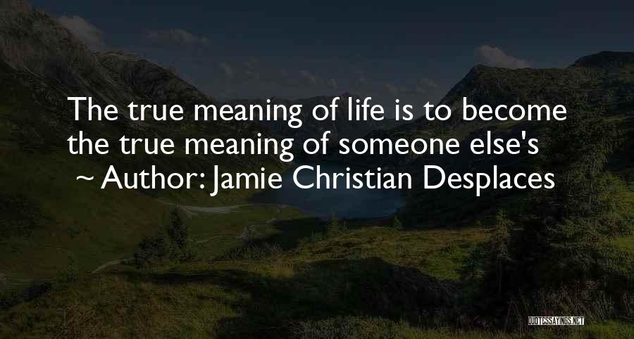 Life Love Meaning Quotes By Jamie Christian Desplaces