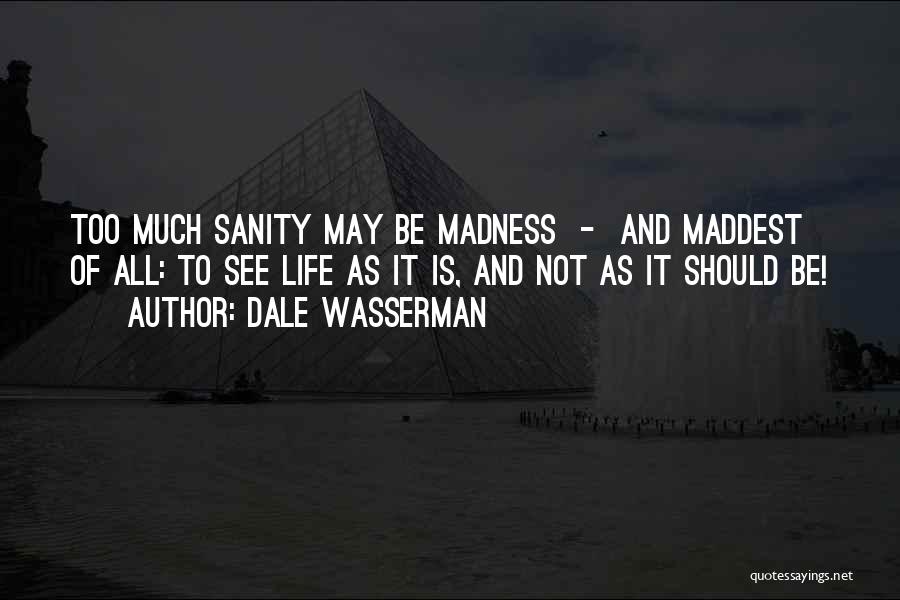 Life Madness Quotes By Dale Wasserman