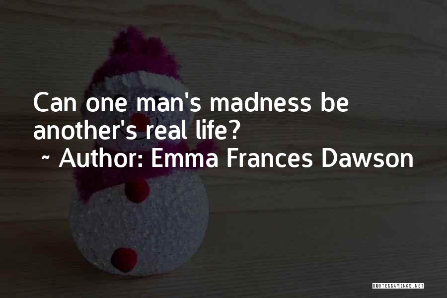 Life Madness Quotes By Emma Frances Dawson