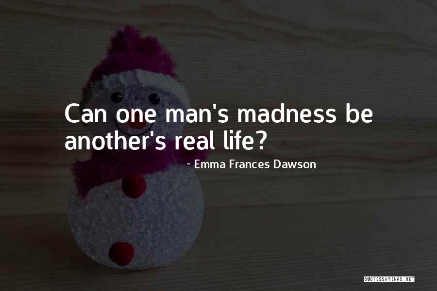 Life Madness Quotes By Emma Frances Dawson