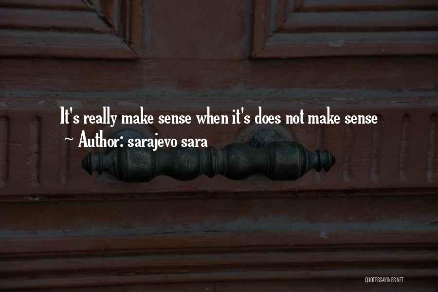 Life Make Sense Quotes By Sarajevo Sara