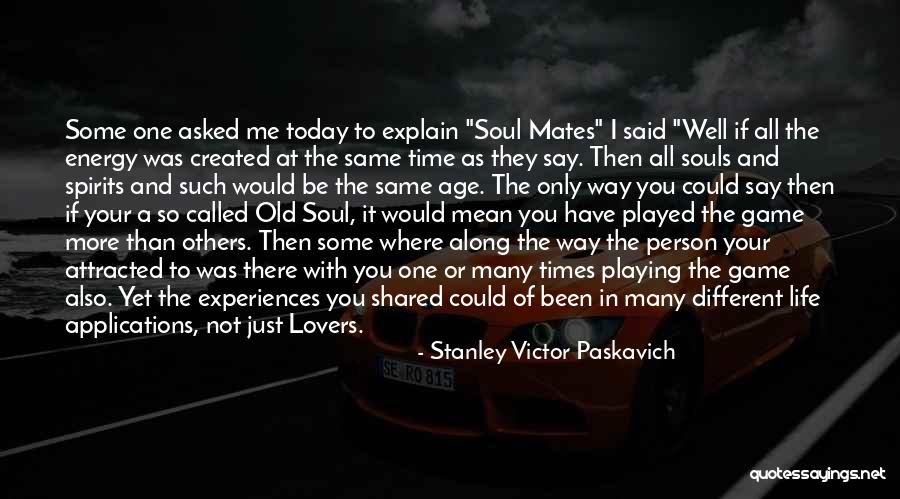 Life Mates Quotes By Stanley Victor Paskavich Life Mates Quotes By Stanley Victor Paskavich