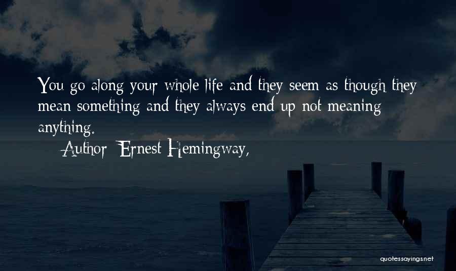 Life Meaning Something Quotes By Ernest Hemingway,