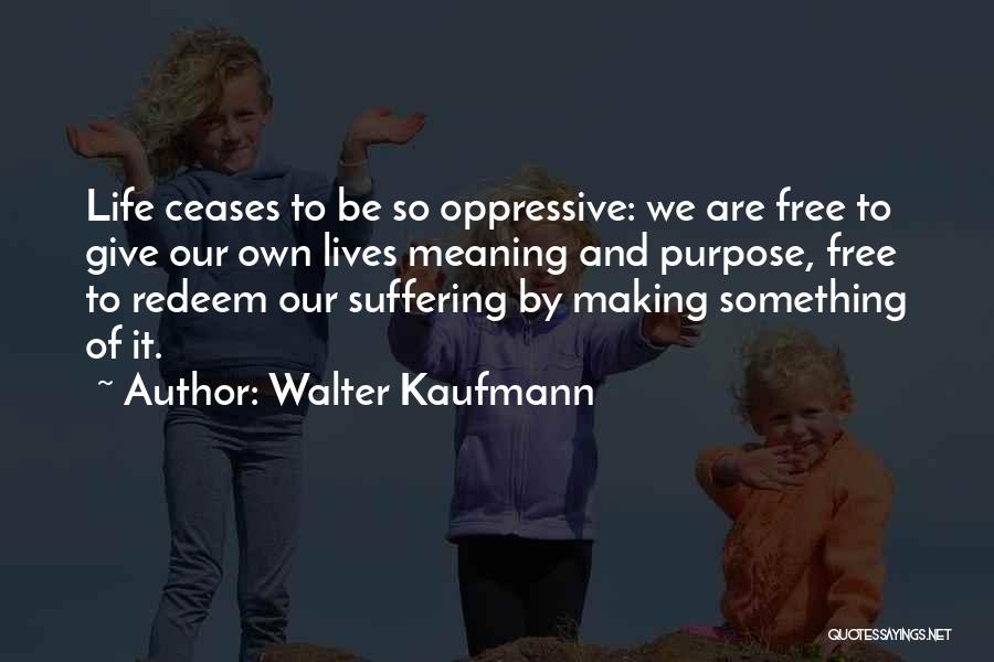 Life Meaning Something Quotes By Walter Kaufmann