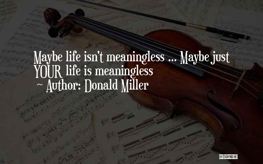Life Meaningless Quotes By Donald Miller