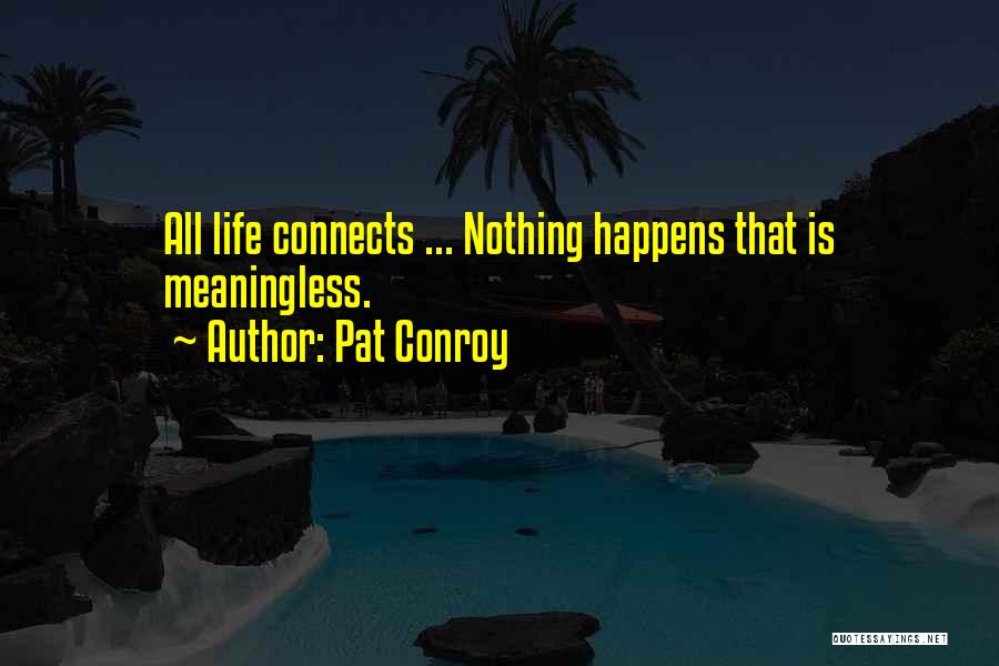 Life Meaningless Quotes By Pat Conroy