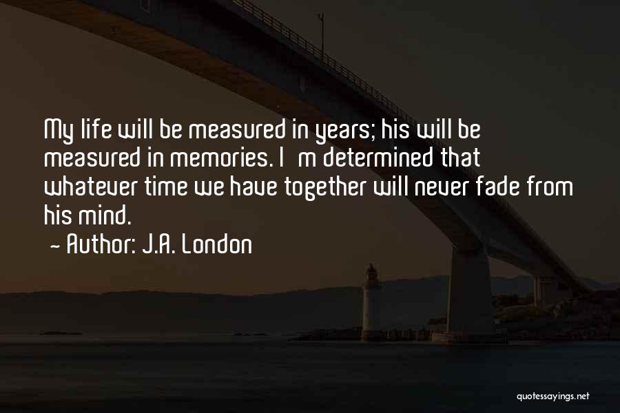 Life Memories Quotes By J.A. London