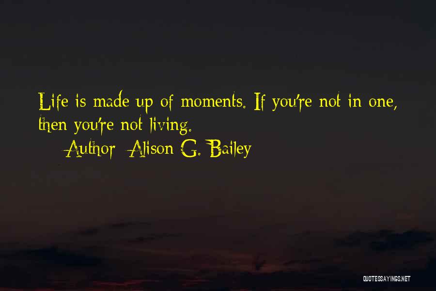 Life Moments Made Up Of Quotes By Alison G. Bailey