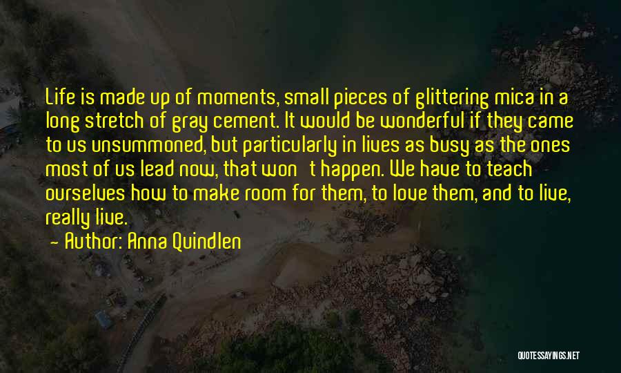 Life Moments Made Up Of Quotes By Anna Quindlen