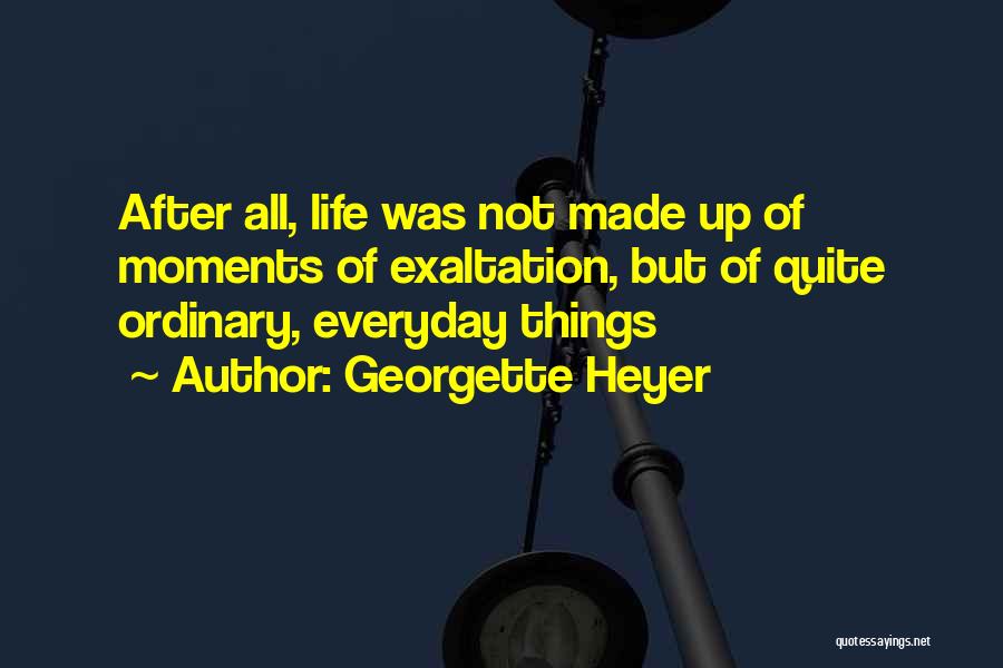 Life Moments Made Up Of Quotes By Georgette Heyer