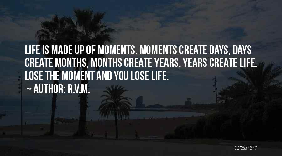 Life Moments Made Up Of Quotes By R.v.m.