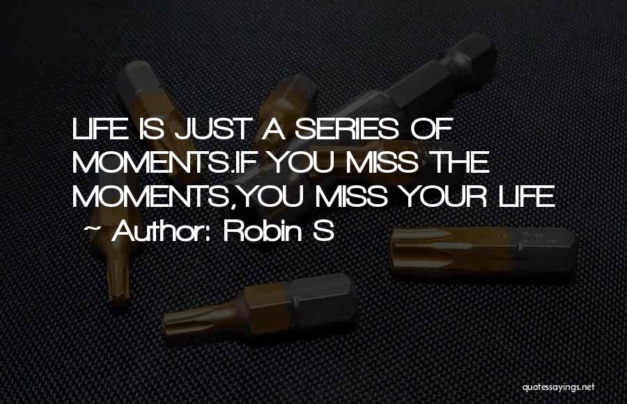 Life Moments Quotes By Robin S