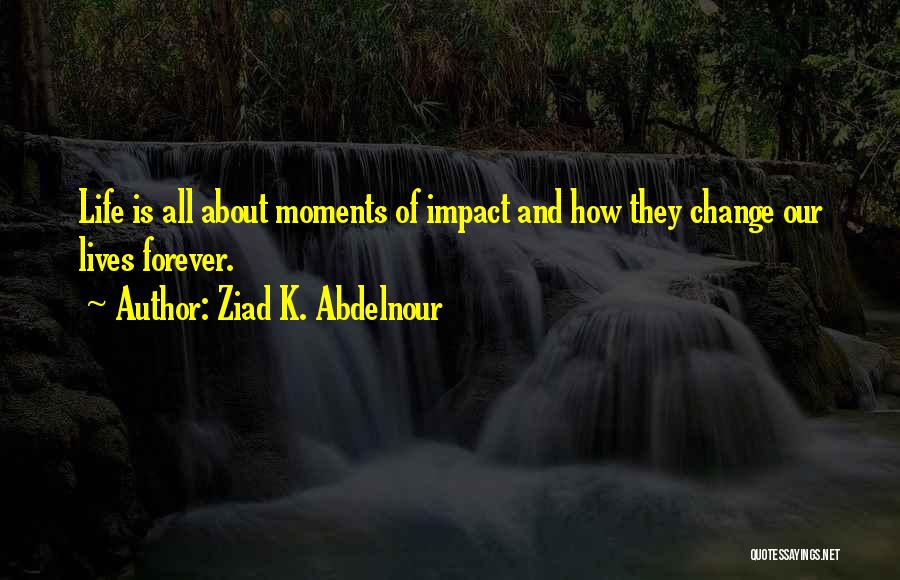 Life Moments Quotes By Ziad K. Abdelnour