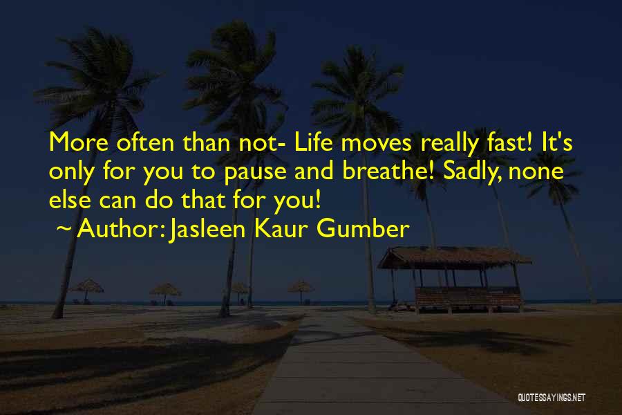 Life Moves Too Fast Quotes By Jasleen Kaur Gumber