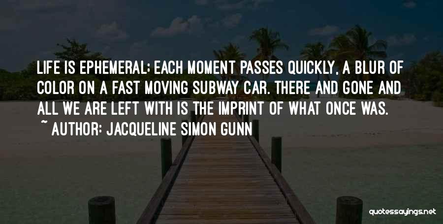 Life Moving Quickly Quotes By Jacqueline Simon Gunn