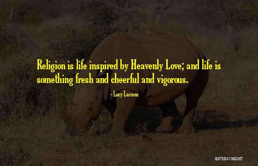 Life Must Go On Love Quotes By Lucy Larcom Life Must Go On Love Quotes By Lucy Larcom