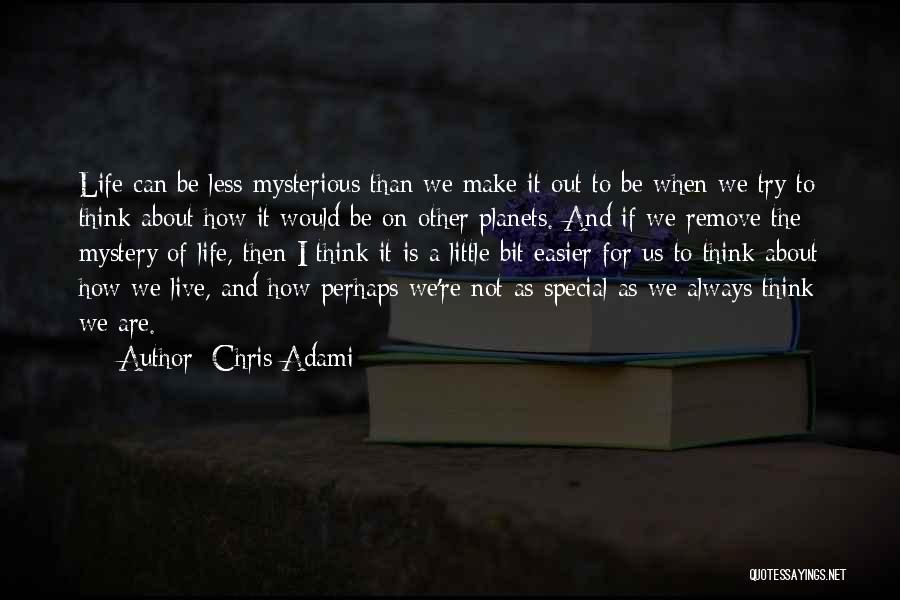 Life Mysterious Quotes By Chris Adami