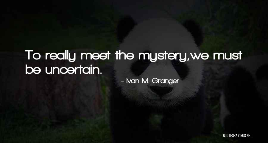 Life Mystery Quotes By Ivan M. Granger Life Mystery Quotes By Ivan M. Granger