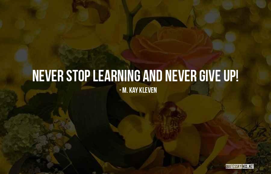 Life Never Give Up Quotes By M. Kay Kleven Life Never Give Up Quotes By M. Kay Kleven