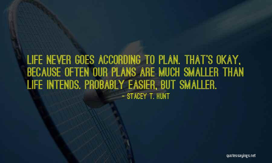 Life Never Goes According To Plan Quotes By Stacey T. Hunt Life Never Goes According To Plan Quotes By Stacey T. Hunt