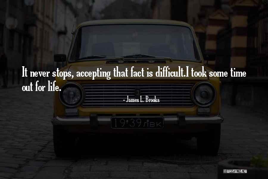 Life Never Stops Quotes By James L. Brooks Life Never Stops Quotes By James L. Brooks