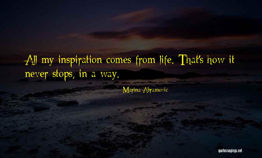 Life Never Stops Quotes By Marina Abramovic Life Never Stops Quotes By Marina Abramovic