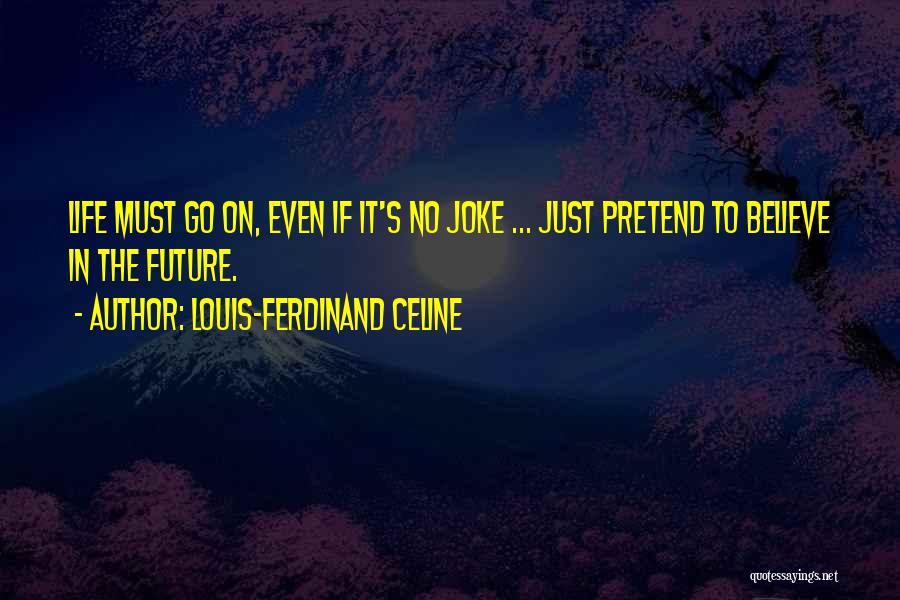 Life No Joke Quotes By Louis-Ferdinand Celine