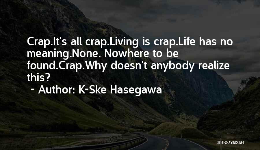 Life No Meaning Quotes By K-Ske Hasegawa
