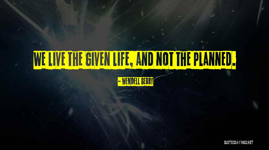 Life Not As Planned Quotes By Wendell Berry Life Not As Planned Quotes By Wendell Berry