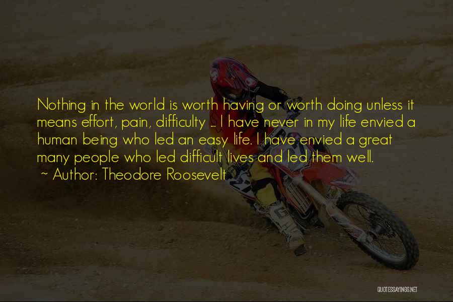 Life Not Being Easy But Worth It Quotes By Theodore Roosevelt